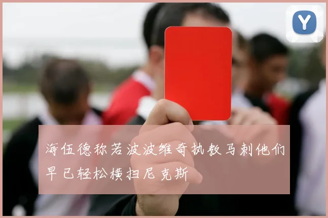 海伍德称若波波维奇执教马刺他们早已轻松横扫尼克斯